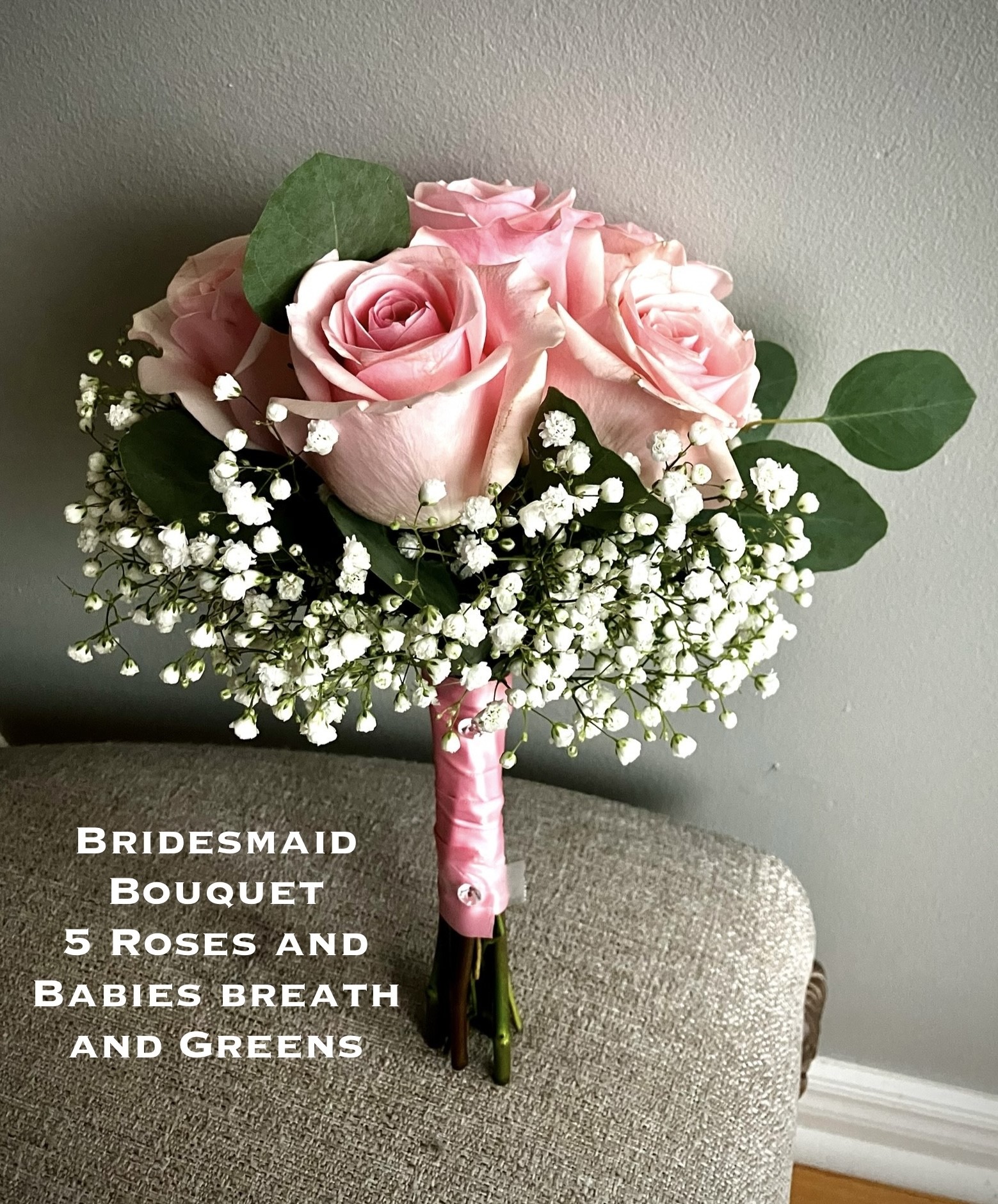 $40 Bridesmaid 5 Roses Babies breath and Greens 